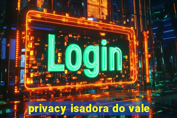 privacy isadora do vale